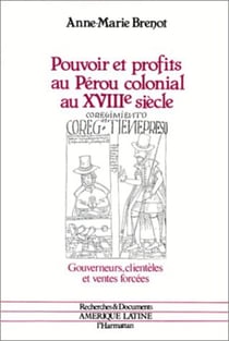 Pouvoir et profits au Pérou colonial au XVIIIe siècle