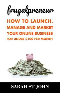 Frugalpreneur: How to Launch, Manage and Market Your Online Business For Under $100 Per Month - Preneur Series, #1