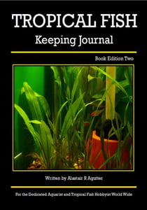 The Tropical Fish Keeping Journal Book Edition Two - Tropical Fish Keeping Journals, #2