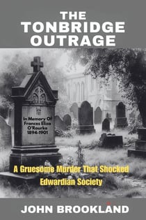 The Tonbridge Outrage,  A Gruesome Murder That Shocked Edwardian Society - The Edwardian Detective Edwin Fowle Series, #1