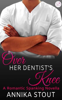 Over Her Dentist's Knee - Steamy Doctors, #1