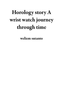 Horology story A wrist watch journey through time