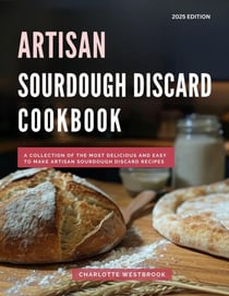 Artisan Sourdough Discard Cookbook: A Collection of the Most Delicious and Easy to Make Artisan Sourdough Discard Recipes - The Top Baking Recipes for 2025!, #3