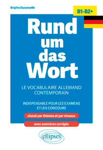 Rund um das Wort B1-B2+ - Le vocabulaire allemand contemporain indispensable pour les examens et les concours (classé par thèmes et par niveaux ; avec exercices corrigés)