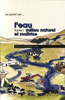 L'eau - Tome 1. Milieu naturel et maîtrise