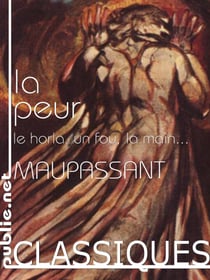 La peur - apparitions, fantômes, mains coupées, morts qui parlent et le Horla : 11 nouvelles fantastiques, effrayantes, macabres