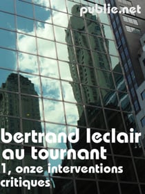 Au tournant, 1: onze interventions critiques - Guyotat, Cixous, Sarraute, Beckett, Houellebec ou Marie N’Diaye, le roman contemporain au prisme des interventions de Bertrand Leclair