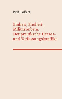 Einheit, Freiheit, Militärreform. - Der preußische Heeres- und Verfassungskonflikt