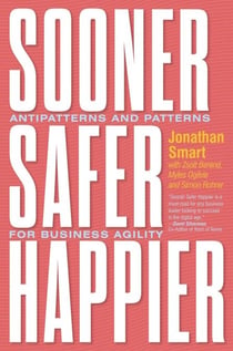 Sooner Safer Happier - Antipatterns and Patterns for Business Agility