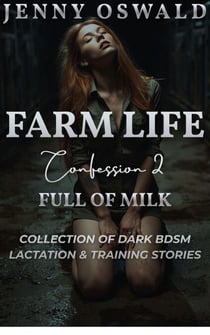 Farm Life - Confession 2 - Full Of Milk - Collection Of Dark Bdsm Lactation & Training Stories, #2