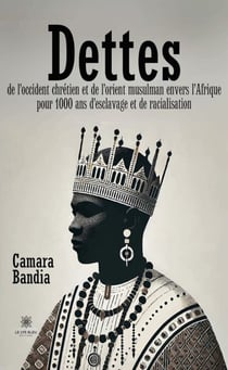 Dettes de l’Occident chrétien et de l’Orient musulman envers l’Afrique pour 1000 ans d’esclavage et de racialisation