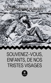 Souvenez-vous, enfants,de nos tristes visages