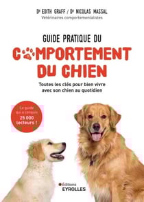 Guide pratique du comportement du chien - Toutes les clés pour bien vivre avec son chien au quotidien