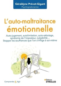 L'auto-maltraitance émotionnelle - Auto-jugement, auto-limitation, auto-sabotage, syndrome de l'imposteur, culpabilité... Stopper les souffrances que l'on s'inflige à soi-même