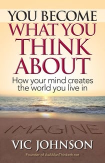 You Become What You Think About: How Your Mind Creates the World You Live In