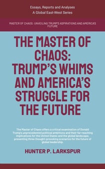 The Master Of Chaos: Trump’s Whims And America’s Struggle For The Future - Essays, Reports and Analyses
