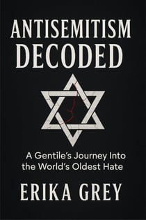 Antisemitism Decoded: A Gentile's Journey Into the World's Oldest Hate