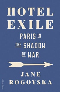 Hotel Exile - Paris in the Shadow of War