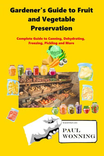 Gardener's Guide to Fruit and Vegetable Preservation - Gardener's Guide Series, #10