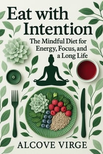 Eat with Intention: The Mindful Diet for Energy, Focus, and a Long Life