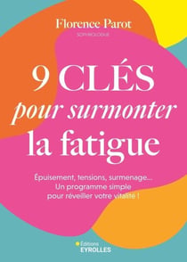 9 clés pour surmonter la fatigue - Épuisement, tensions, surmenage... un programme simple pour réveiller votre vitalité !