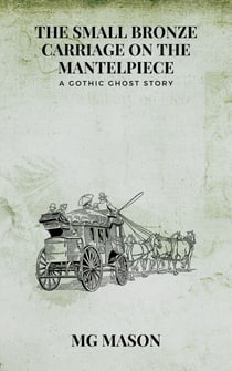 The Small Bronze Carriage on the Mantelpiece: A Gothic Ghost Story