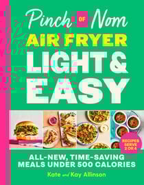 Pinch of Nom Air Fryer Light &amp; Easy - 100 All-New, Time-Saving Meals Under 500 Calories