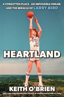 Heartland - A Forgotten Place, an Impossible Dream, and the Miracle of Larry Bird