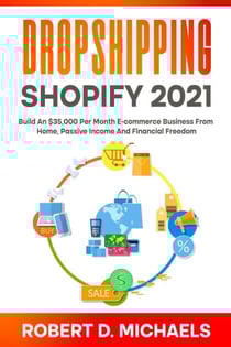Dropshipping Shopify 2021 Build An $35,000 Per Month E-commerce Business From Home, Passive Income And Financial Freedom