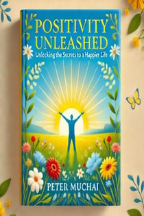 Positivity Unleashed: Unlocking the Secrets to a Happier Life™