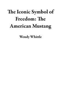 The Iconic Symbol of Freedom: The American Mustang