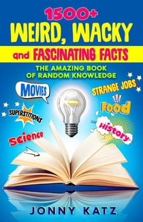 1500+ Weird, Wacky, and Fascinating Facts - A Fun Facts Book