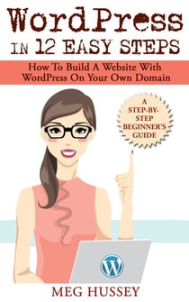 WordPress in 12 Easy Steps | How to Build Website with WordPress On Your Own Domain, a Step-By-Step Guide for Beginners