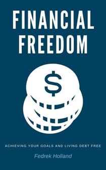 Financial Freedom: Achieving Your Goals and Living Debt Free