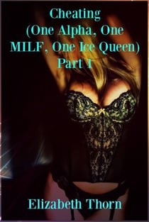 Cheating (One Alpha, One MILF, One Ice Queen) Part 1