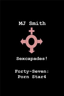 Sexcapades! Forty-Seven: Porn Star4 - Sexcapades!, #47