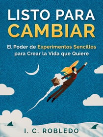 Listo para Cambiar: El Poder de Experimentos Sencillos para Crear la Vida que Quiere - Domine Su Mente, Transforme Su Vida, #5