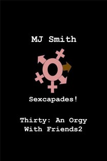 Sexcapades! Thirty: An Orgy With Friends2 - Sexcapades!, #30