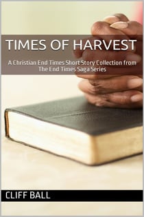 Times of Harvest: A Short Story Collection - The End Times Saga: Christian End Times Series, #8