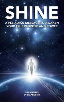 Shine: A Pleiadian Message to Awaken Your True Purpose and Power