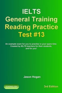 IELTS General Training Reading Practice Test #13. An Example Exam for You to Practise in Your Spare Time. Created by IELTS Teachers for their students, and for you! - IELTS General Training Reading Practice Tests, #13