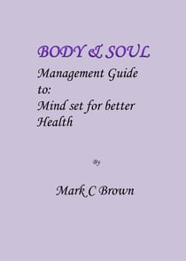 Body & Soul Management Guide to: Mind set for better Health