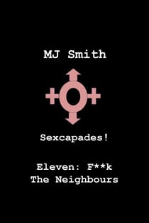 Sexcapades! Eleven: F**k The Neighbours - Sexcapades!, #11