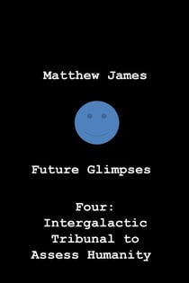 Future Glimpses Four: Intergalactic Tribunal to Assess Humanity - Future Glimpses, #4