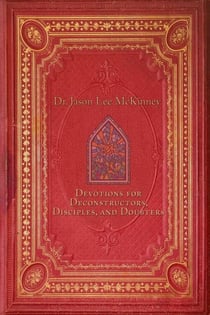 Devotions for Deconstructors, Disciples, and Doubters - Deconstructors, Disciples, and Doubters, #2