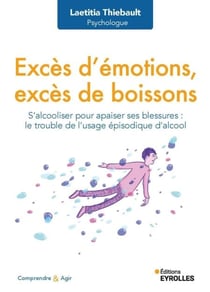 Excès d'émotions, excès de boissons - S'alcooliser pour apaiser ses blessures : le trouble de l'usage épisodique d'alcool