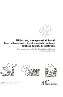 Littérature, management et travail - Tome 1 - Management et travail : complexité, tensions et mutations, au prisme de la littérature