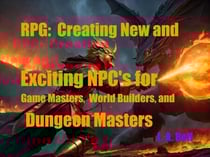 RPG: Creating New and Exciting NPC's for Game Masters, World Builders and Dungeon Masters