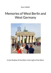 Memories of West Berlin and West Germany - In the Shadow of the Wall, in the Light of the West
