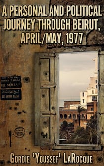 A Personal and Political Journey Through Beirut, April/May, 1977 - Beirut, Morocco, Jerusalem - The Trilogy, #1